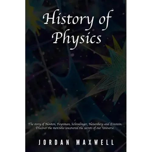 History of Physics: The story of Newton, Feynman, Schrodinger, Heisenberg and Einstein. Discover the men who uncovered the secrets of our Universe.