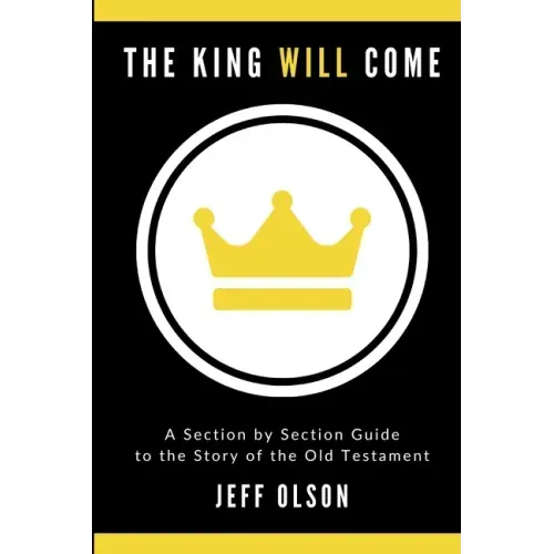The King Will Come: A Section by Section Guide to the Story of the Old Testament
