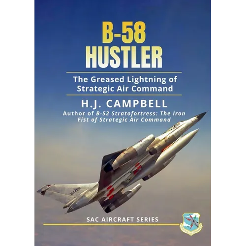B-58 Hustler: The Greased Lightning of Strategic Air Command