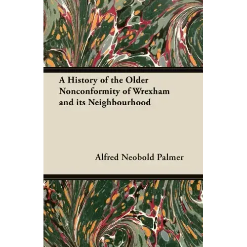 A History of the Older Nonconformity of Wrexham and its Neighbourhood
