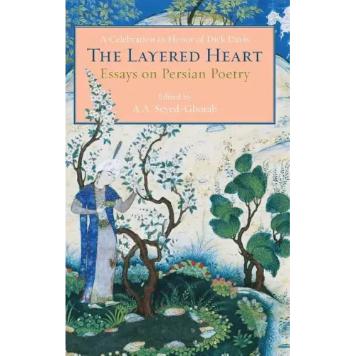 The Layered Heart: Essays on Persian Poetry, A Celebration in Honor of Dick Davis