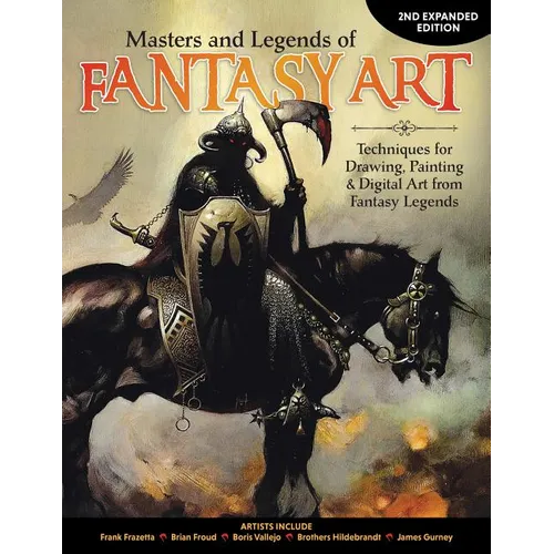 Masters and Legends of Fantasy Art, 2nd Expanded Edition: Techniques for Drawing, Painting & Digital Art from Fantasy Legends