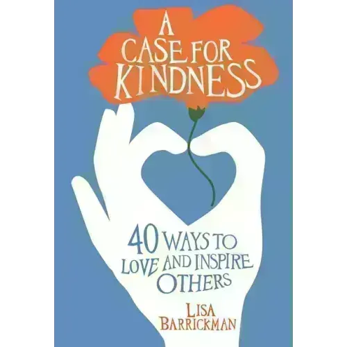 A Case for Kindness: 40 Ways to Love and Inspire Others