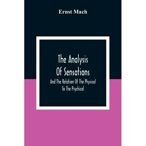 The Analysis Of Sensations, And The Relation Of The Physical To The Psychical