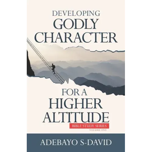 Developing Godly Character For a Higher Altitude: Healthy Church Bible Study Series Volume One