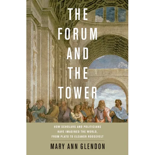 Forum and the Tower: How Scholars and Politicians Have Imagined the World, from Plato to Eleanor Roosevelt - Hardcover