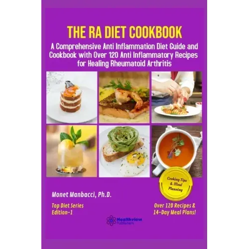 The RA Diet Cookbook: A Comprehensive Anti Inflammation Diet Guide and Cookbook with Over 120 Anti Inflammatory Recipes for Healing Rheumatoid Arthrit