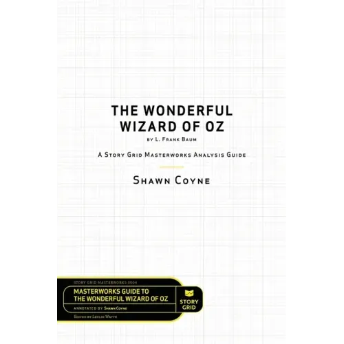 The Wonderful Wizard of Oz by L. Frank Baum: A Story Grid Masterwork Analysis Guide