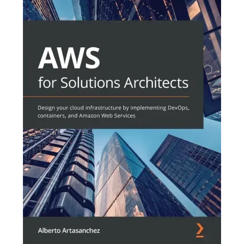 AWS for Solutions Architects: Design your cloud infrastructure by implementing DevOps, containers, and Amazon Web Services