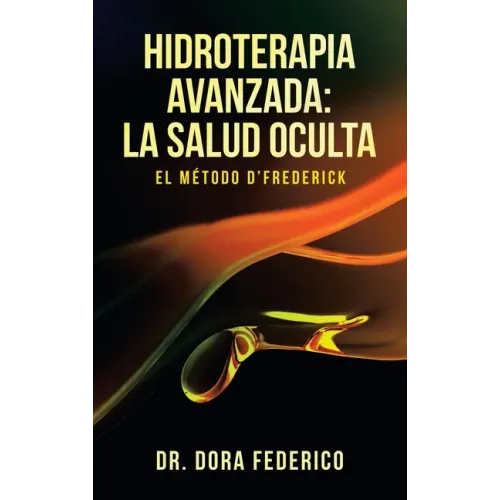 Hidroterapia Avanzada: La Salud Oculta: El Método D'Frederick