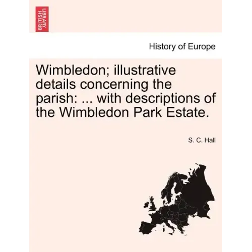 Wimbledon; Illustrative Details Concerning the Parish: ... with Descriptions of the Wimbledon Park Estate.