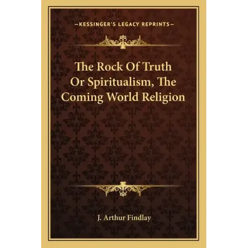 The Rock of Truth or Spiritualism, the Coming World Religion