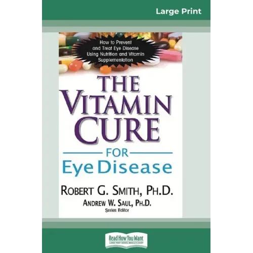 The Vitamin Cure for Eye Disease: How to Prevent and Treat Eye Disease Using Nutrition and Vitamin Supplementation (16pt Large Print Edition)