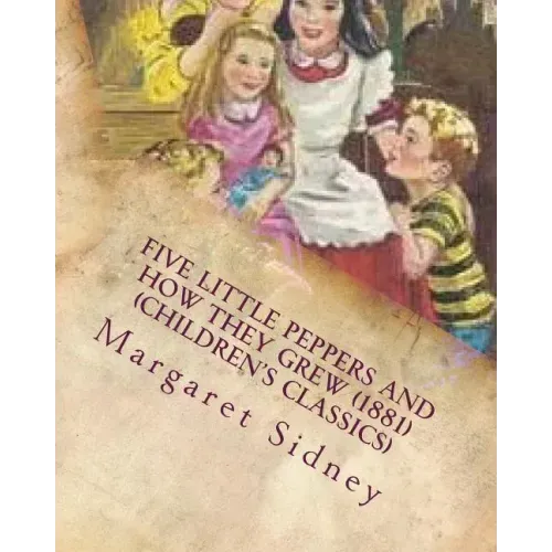 Five little Peppers and how they grew (1881) (Children's Classics)