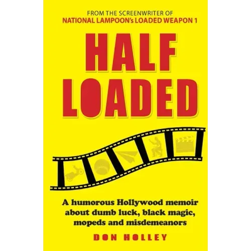 Half Loaded: A humorous Hollywood memoir about dumb luck, black magic, mopeds and misdemeanors