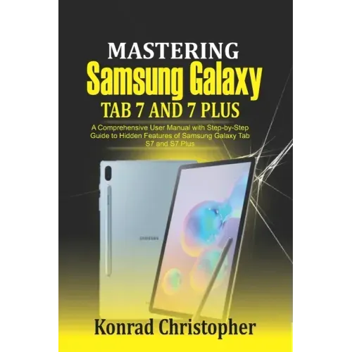 Mastering Samsung Galaxy Tab S7 and S7 plus: A comprehensive User Manual With Step-by-Step Guide to hidden features of Samsung Galaxy Tab S7 and S7 pl
