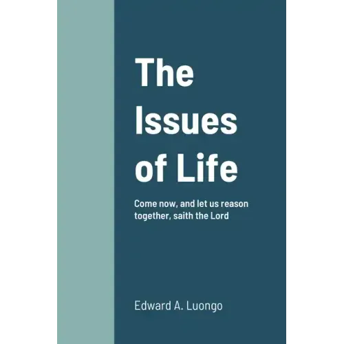 The Issues of Life: Come now, and let us reason together, saith the Lord