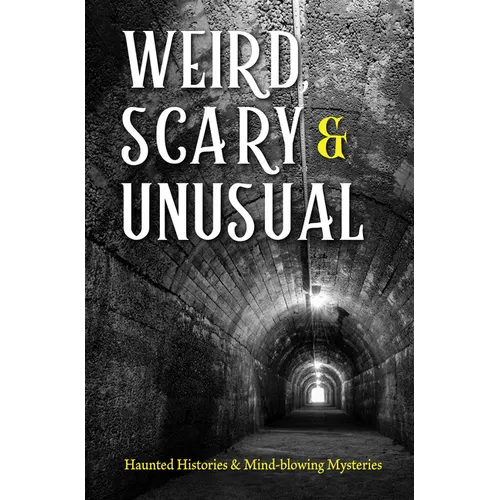 Weird, Scary and Unusual: Haunted Histories and Mind-Blowing Mysteries