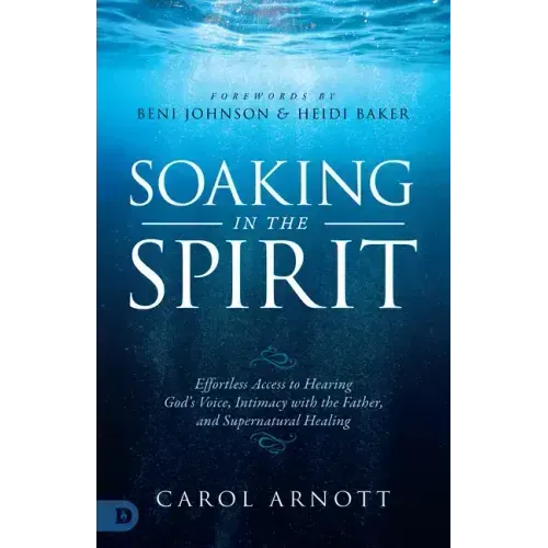 Soaking in the Spirit: Effortless Access to Hearing God's Voice, Intimacy with the Father, and Supernatural Healing