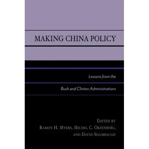 Making China Policy: Lessons from the Bush and Clinton Administrations