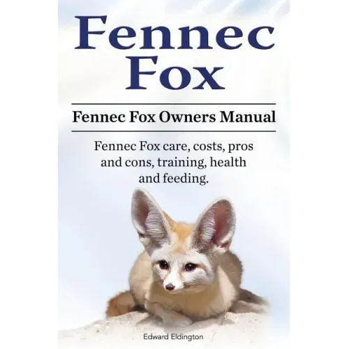 Fennec Fox. Fennec Fox Owners Manual. Fennec Fox care, costs, pros and cons, training, health and feeding.