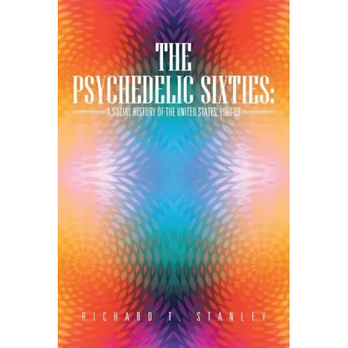 The Psychedelic Sixties: A Social History of the United States, 1960-69
