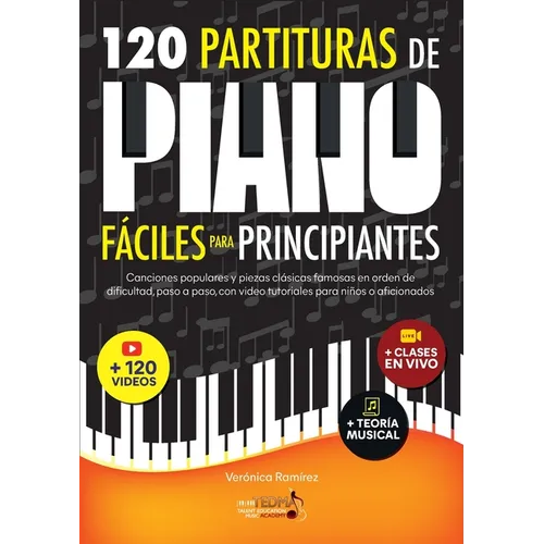120 Partituras de Piano Fáciles Para Principiantes: Canciones Populares y Piezas Clásicas Famosas en Orden de Dificultad, Paso a Paso, con Video Tutor
