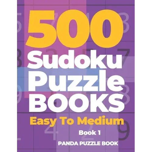 500 Sudoku Puzzle Books Easy To Medium - Book 1: Mind Games For Adults - Logic Games Adults - Brain Games Sudoku