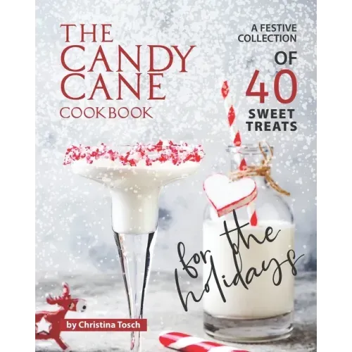 The Candy Cane Cookbook: A Festive Collection of 40 Sweet Treats for the Holidays