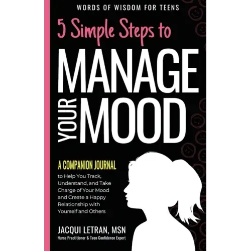 5 Simple Steps to Manage Your Mood - A Companion Journal: to Help You Track, Understand, and Take Charge of Your Mood and Create a Happy Relationship