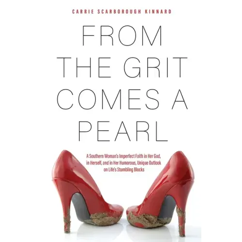 From the Grit Comes A Pearl: A Southern Woman's Imperfect Faith in Her God, in Herself, and in Her Humorous, Unique Outlook on Life's Stumbling Blocks