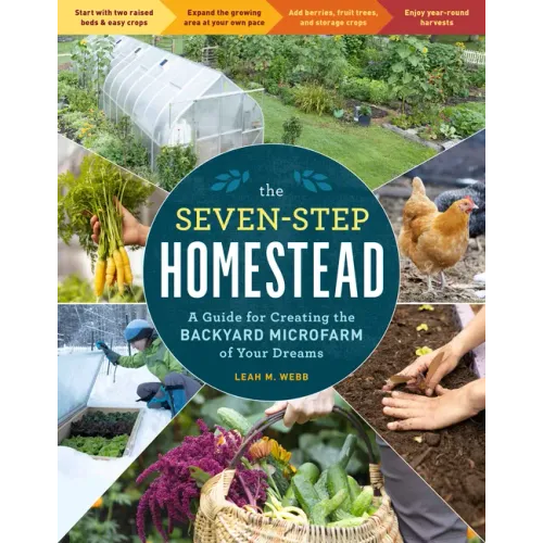 The Seven-Step Homestead: A Guide for Creating the Backyard Microfarm of Your Dreams