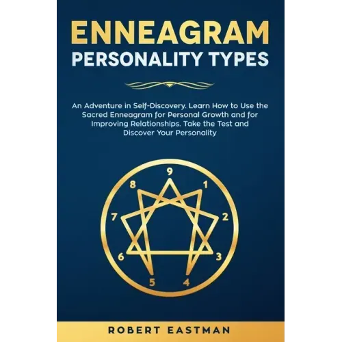 Enneagram Personality Types: An Adventure in Self-Discovery. Learn How to Use the Sacred Enneagram for Personal Growth and for Improving Relationsh
