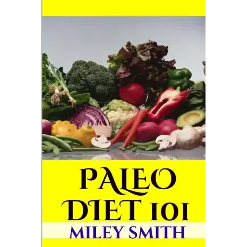 Paleo Diet 101: What Is The Paleo Diet, Paleo Diet Recipes And Creating A Healthy Paleo Diet