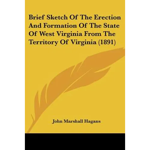 Brief Sketch Of The Erection And Formation Of The State Of West Virginia From The Territory Of Virginia (1891)