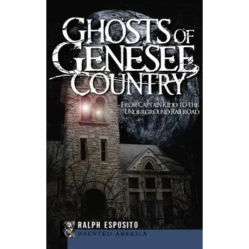 Ghosts of Genesee Country: From Captain Kidd to the Underground Railroad