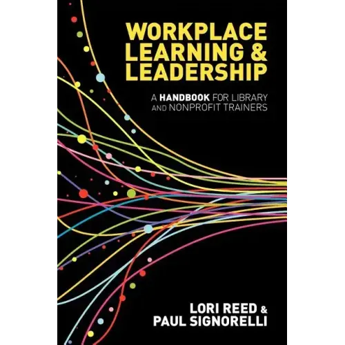 Workplace Learning & Leadership: A Handbook for Library and Nonprofit Trainers
