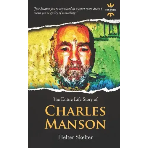 Charles Manson: Helter Skelter. The Entire Life Story