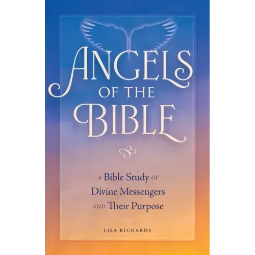 Angels of the Bible: A Bible Study of Divine Messengers and Their Purpose