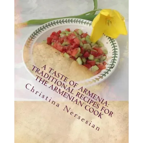 A Taste of Armenia: Traditional Recipes for the Armenian Cook