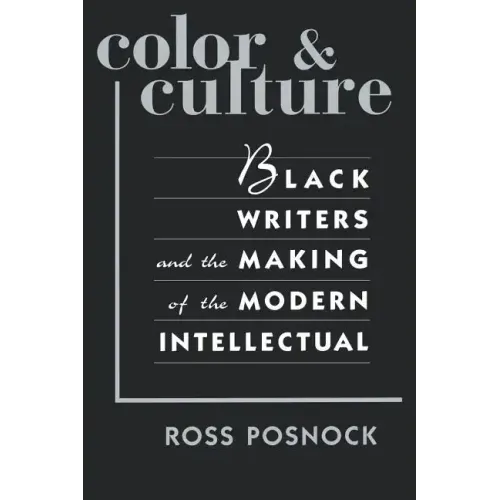 Color and Culture: Black Writers and the Making of the Modern Intellectual