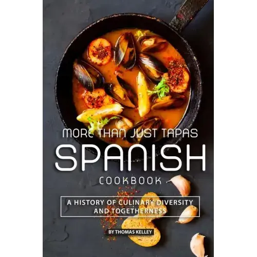 More than Just Tapas Spanish Cookbook: A History of Culinary Diversity and Togetherness