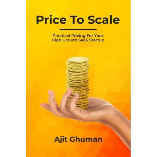 Price To Scale: Practical Pricing For Your High Growth SaaS Startup