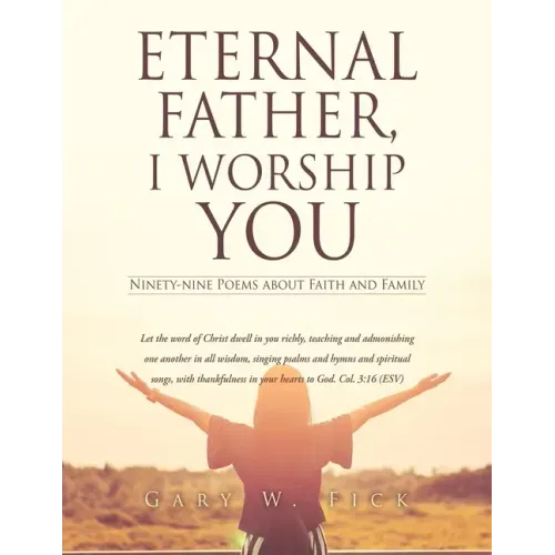 Eternal Father, I Worship You: Ninety-nine Poems about Faith and Family