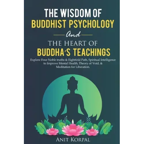 The Wisdom of Buddhist Psychology & The Heart of Buddha's teachings: Explore Four Noble truths & Eightfold Path, Spiritual Intelligence to improve men