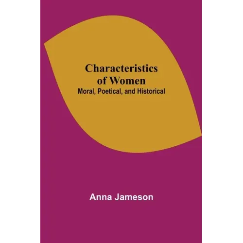 Characteristics of Women; Moral, Poetical, and Historical