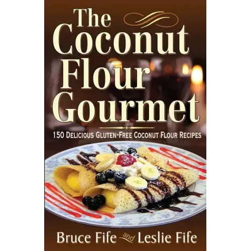The Coconut Flour Gourmet: 150 Delicious Gluten-Free Coconut Flour Recipes