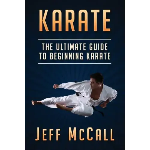 Karate: The Ultimate Guide to Beginning Karate