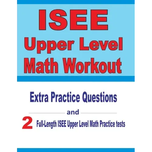ISEE Upper Level Math Workout: Extra Practice Questions and Two Full-Length Practice ISEE Upper Level Math Tests