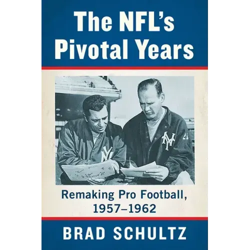 The Nfl's Pivotal Years: Remaking Pro Football, 1957-1962